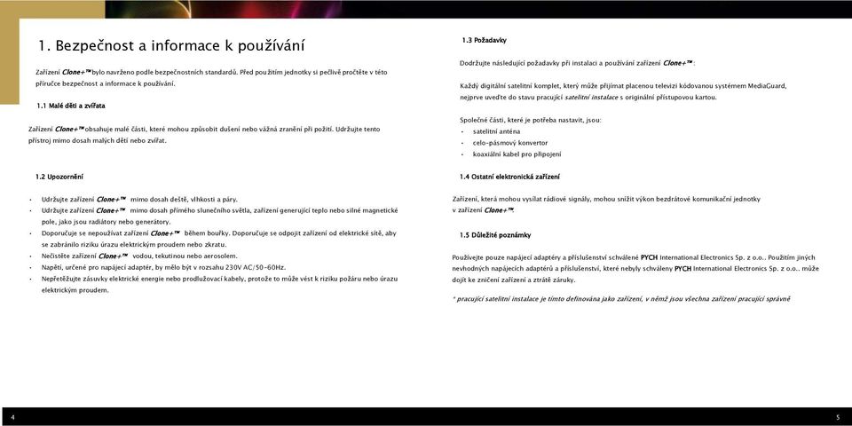 3 Poţadavky Dodrţujte následující poţadavky při instalaci a pouţívání zařízení Clone+ : Kaţdý digitální satelitní komplet, který můţe přijímat placenou televizi kódovanou systémem MediaGuard, nejprve