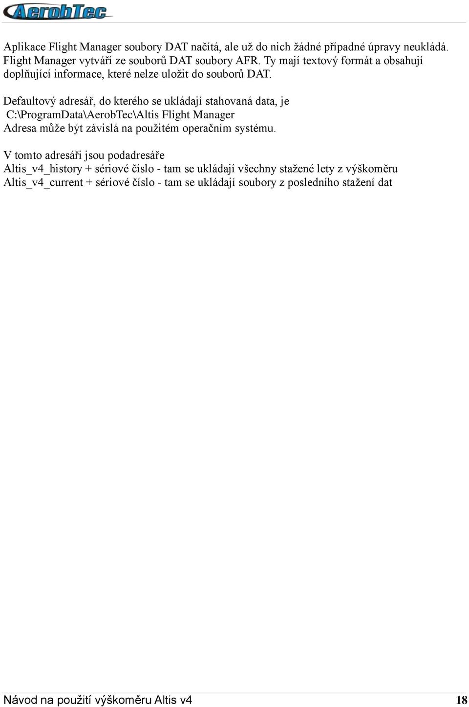 Defaultový adresář, do kterého se ukládají stahovaná data, je C:\ProgramData\AerobTec\Altis Flight Manager Adresa může být závislá na použitém operačním