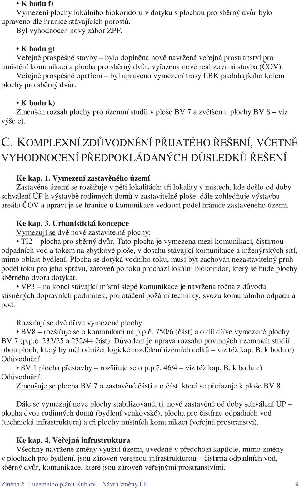 Veřejně prospěšné opatření byl upraveno vymezení trasy LBK probíhajícího kolem plochy pro sběrný dvůr.