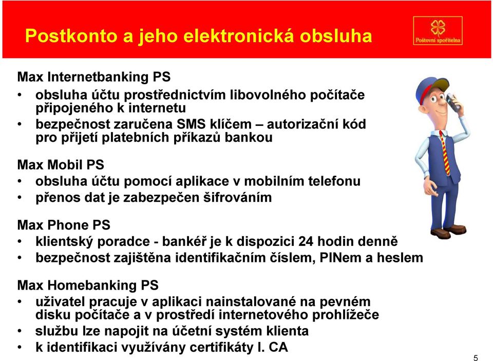 Phone PS klientský poradce - bankéř je k dispozici 24 hodin denně bezpečnost zajištěna identifikačním číslem, PINem a heslem Max Homebanking PS uživatel pracuje v