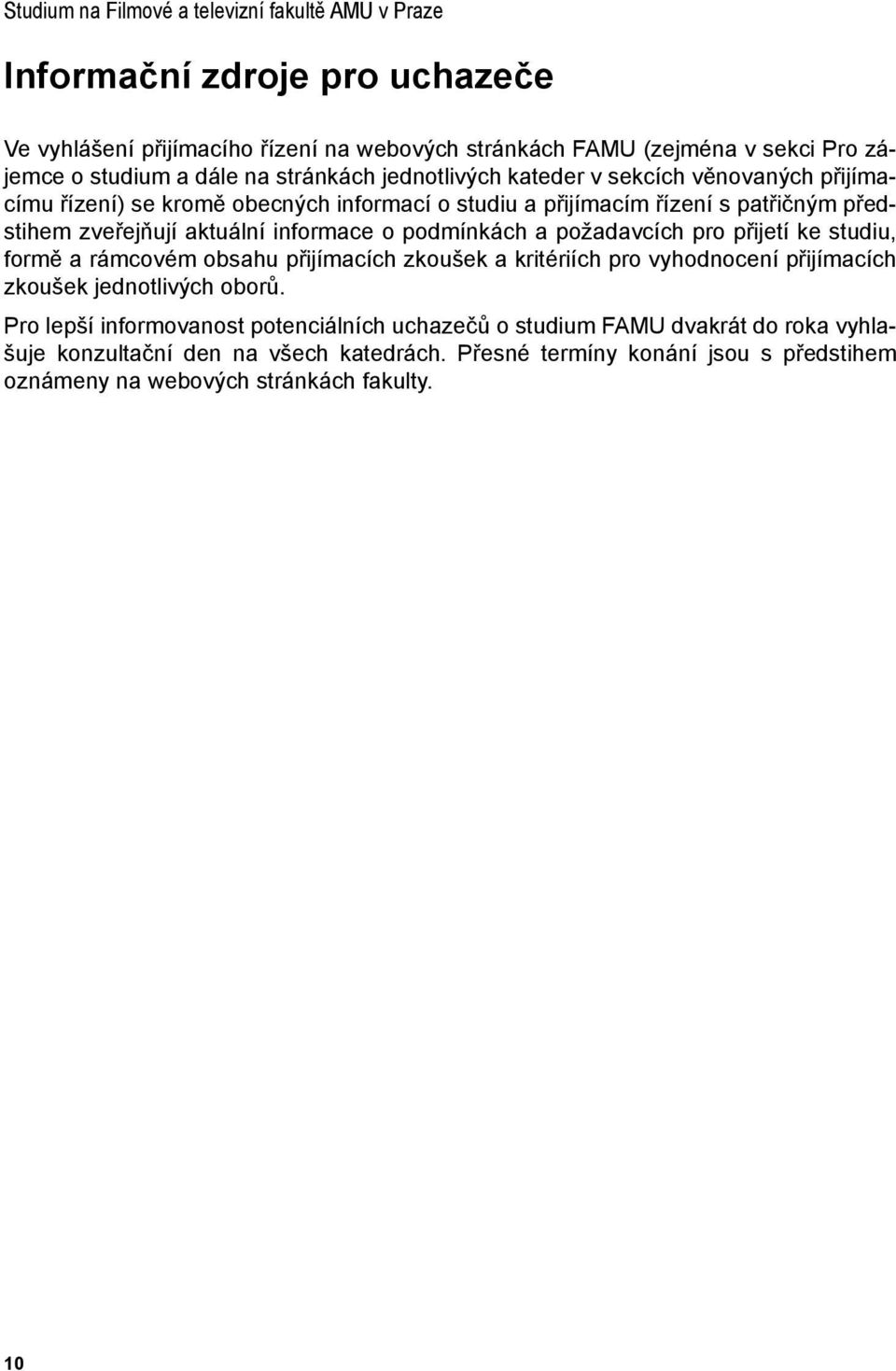 informace o podmínkách a požadavcích pro přijetí ke studiu, formě a rámcovém obsahu přijímacích zkoušek a kritériích pro vyhodnocení přijímacích zkoušek jednotlivých oborů.