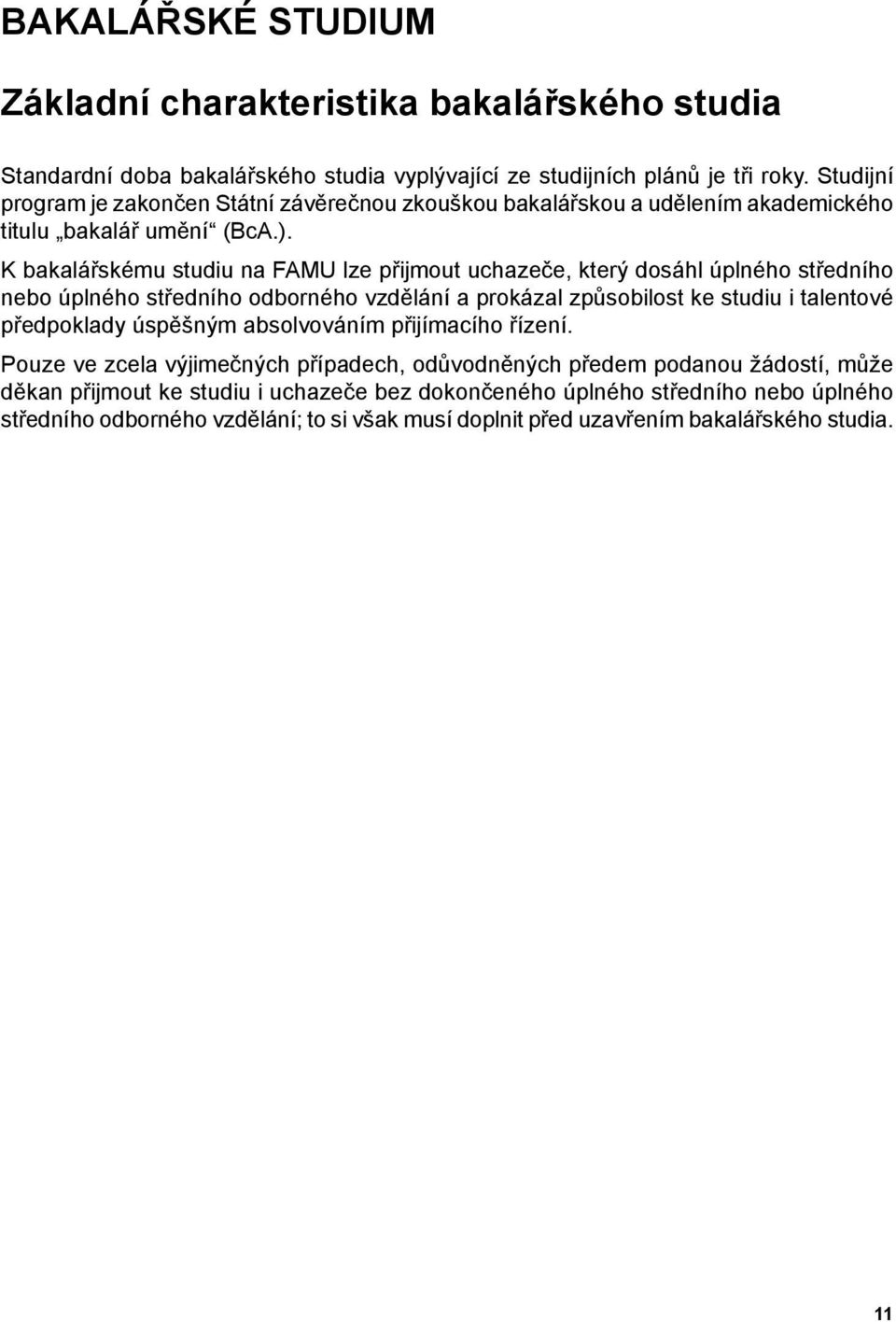 K bakalářskému studiu na FAMU lze přijmout uchazeče, který dosáhl úplného středního nebo úplného středního odborného vzdělání a prokázal způsobilost ke studiu i talentové předpoklady