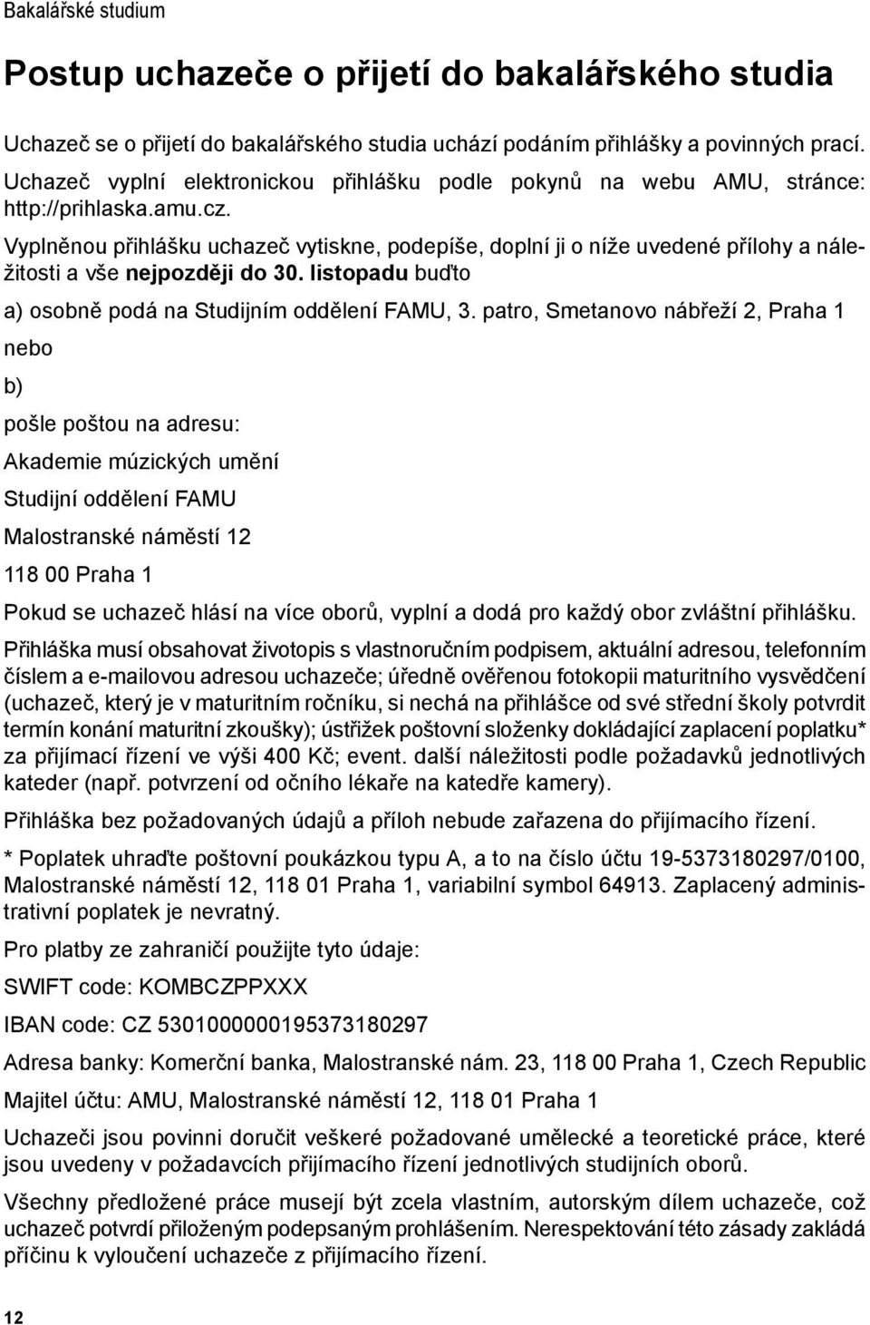 Vyplněnou přihlášku uchazeč vytiskne, podepíše, doplní ji o níže uvedené přílohy a náležitosti a vše nejpozději do 30. listopadu buďto a) osobně podá na Studijním oddělení FAMU, 3.