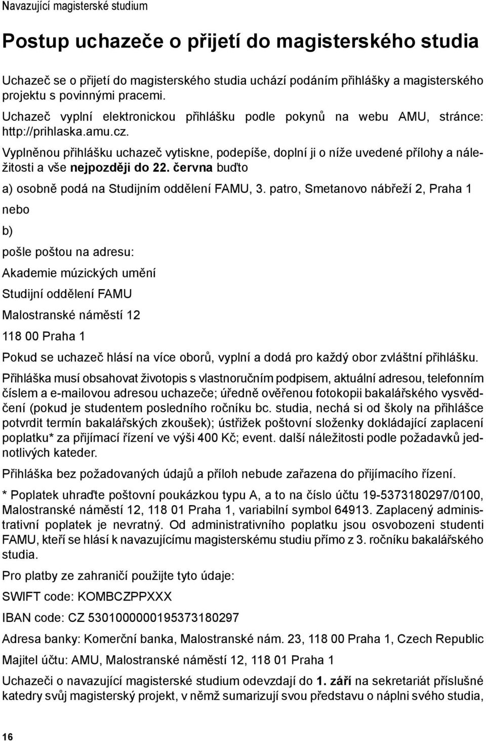 Vyplněnou přihlášku uchazeč vytiskne, podepíše, doplní ji o níže uvedené přílohy a náležitosti a vše nejpozději do 22. června buďto a) osobně podá na Studijním oddělení FAMU, 3.