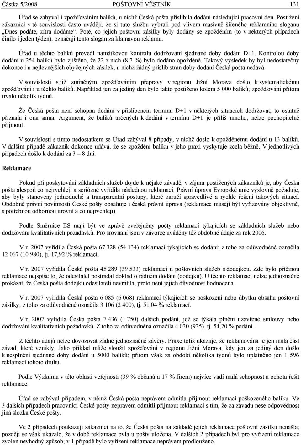 Poté, co jejich poštovní zásilky byly dodány se zpožděním (to v některých případech činilo i jeden týden), označují tento slogan za klamavou reklamu.
