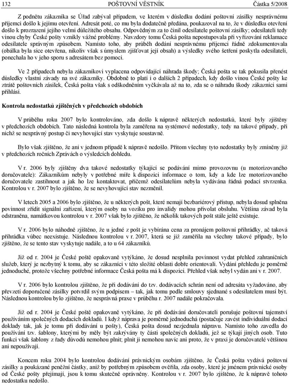 Odpovědným za to činil odesílatele poštovní zásilky; odesílateli tedy vinou chyby České pošty vznikly vážné problémy.