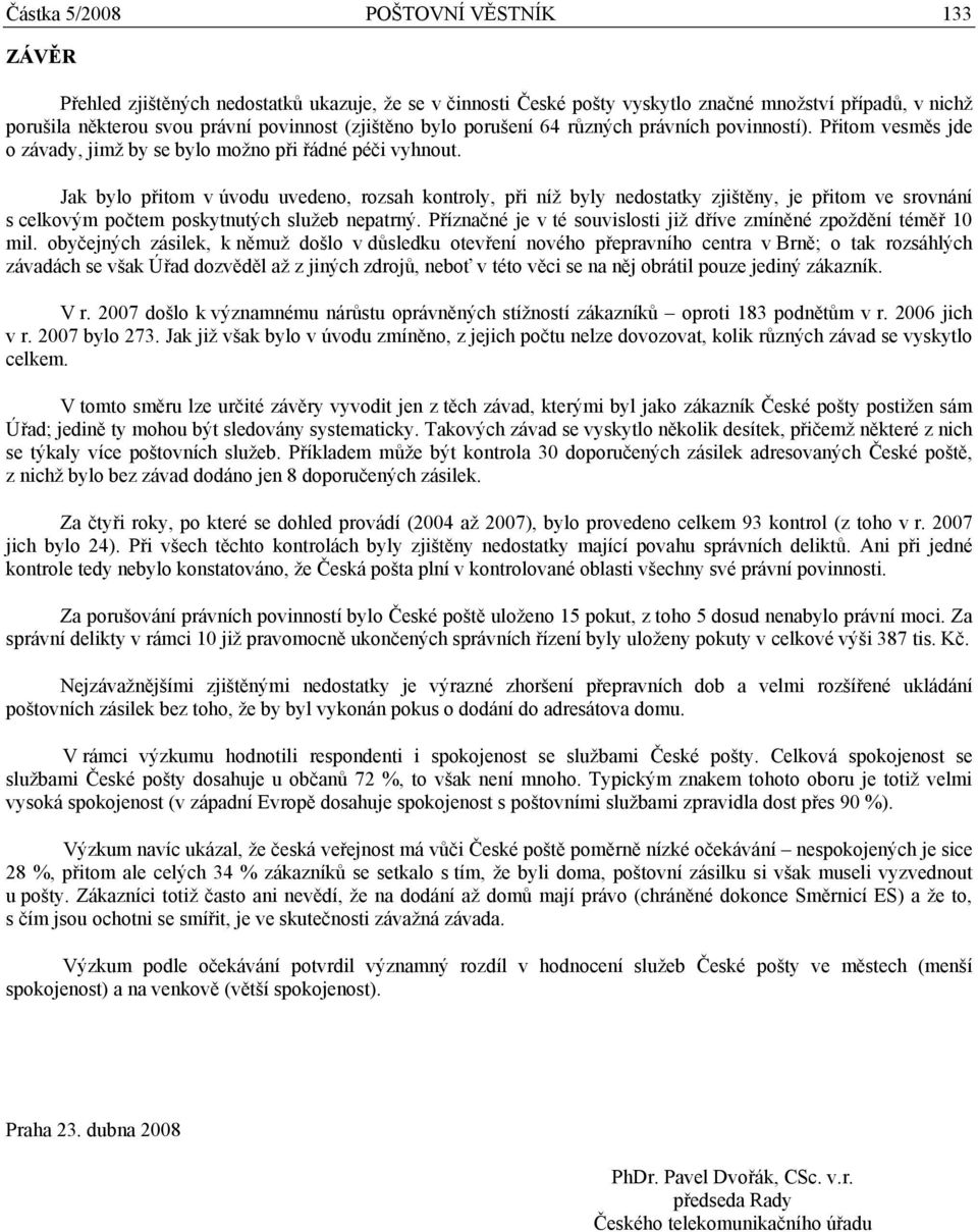 Jak bylo přitom v úvodu uvedeno, rozsah kontroly, při níž byly nedostatky zjištěny, je přitom ve srovnání s celkovým počtem poskytnutých služeb nepatrný.