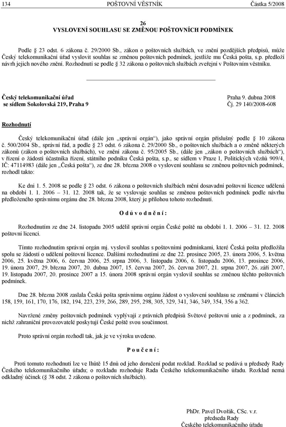 Rozhodnutí se podle 32 zákona o poštovních službách zveřejní v Poštovním věstníku. Český telekomunikační úřad Praha 9. dubna 2008 se sídlem Sokolovská 219, Praha 9 Čj.