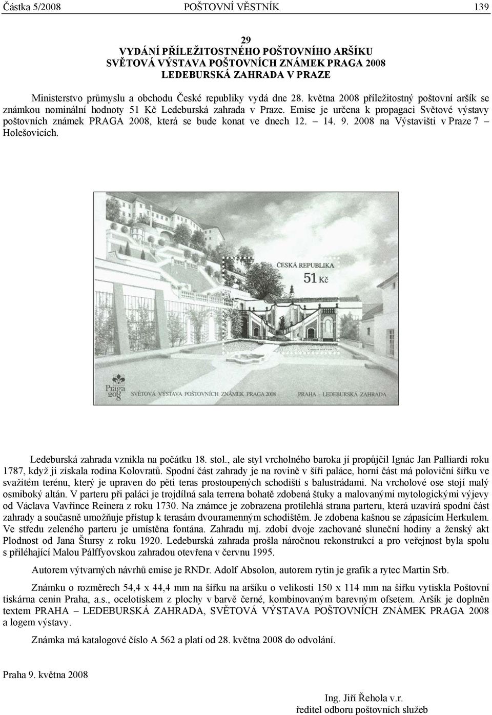 Emise je určena k propagaci Světové výstavy poštovních známek PRAGA 2008, která se bude konat ve dnech 12. 14. 9. 2008 na Výstavišti v Praze 7 Holešovicích. Ledeburská zahrada vznikla na počátku 18.