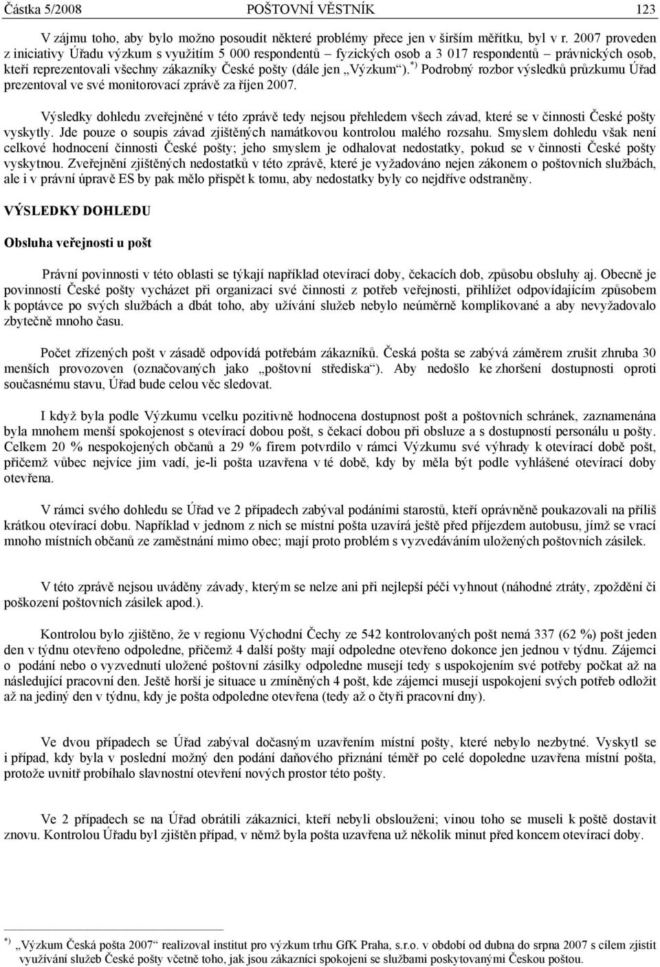 *) Podrobný rozbor výsledků průzkumu Úřad prezentoval ve své monitorovací zprávě za říjen 2007.