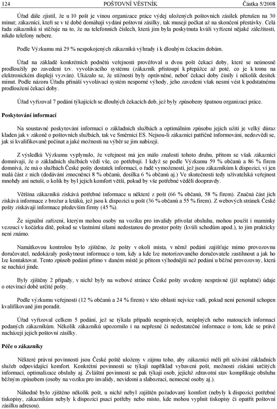 Celá řada zákazníků si stěžuje na to, že na telefonních číslech, která jim byla poskytnuta kvůli vyřízení nějaké záležitosti, nikdo telefony nebere.