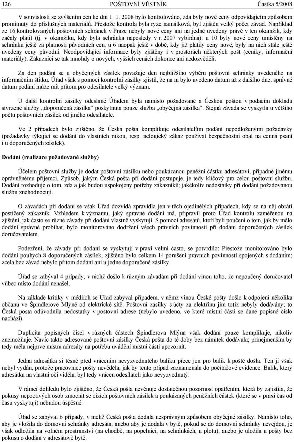 Například ze 16 kontrolovaných poštovních schránek v Praze nebyly nové ceny ani na jedné uvedeny právě v ten okamžik, kdy začaly platit (tj. v okamžiku, kdy byla schránka naposledy v r.