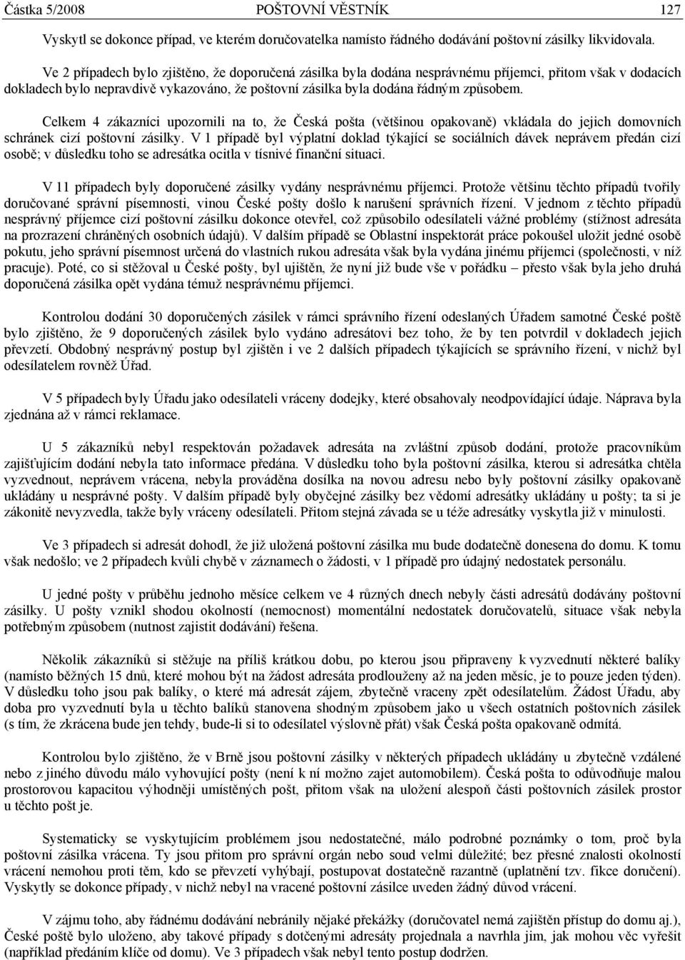 Celkem 4 zákazníci upozornili na to, že Česká pošta (většinou opakovaně) vkládala do jejich domovních schránek cizí poštovní zásilky.