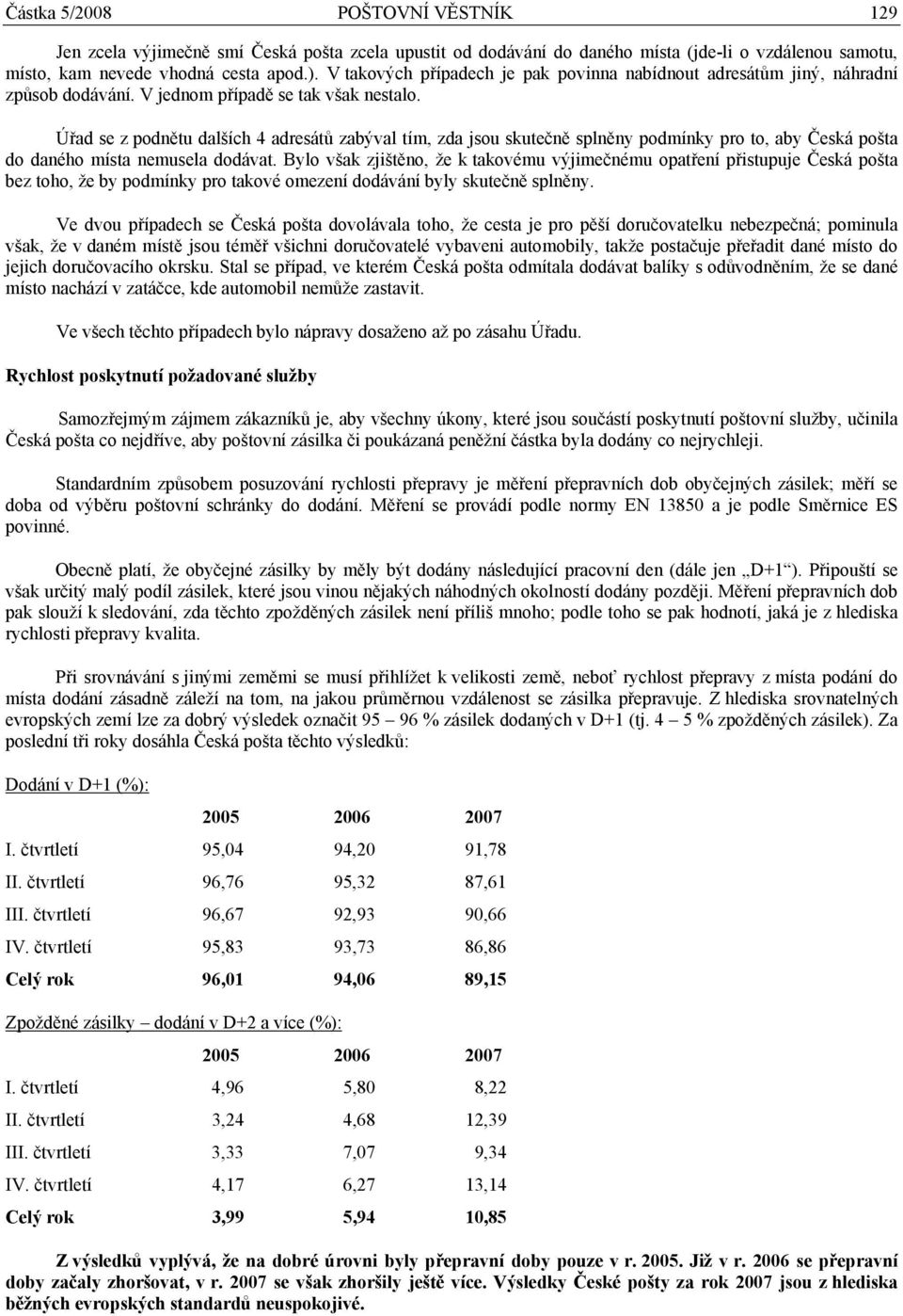 Úřad se z podnětu dalších 4 adresátů zabýval tím, zda jsou skutečně splněny podmínky pro to, aby Česká pošta do daného místa nemusela dodávat.