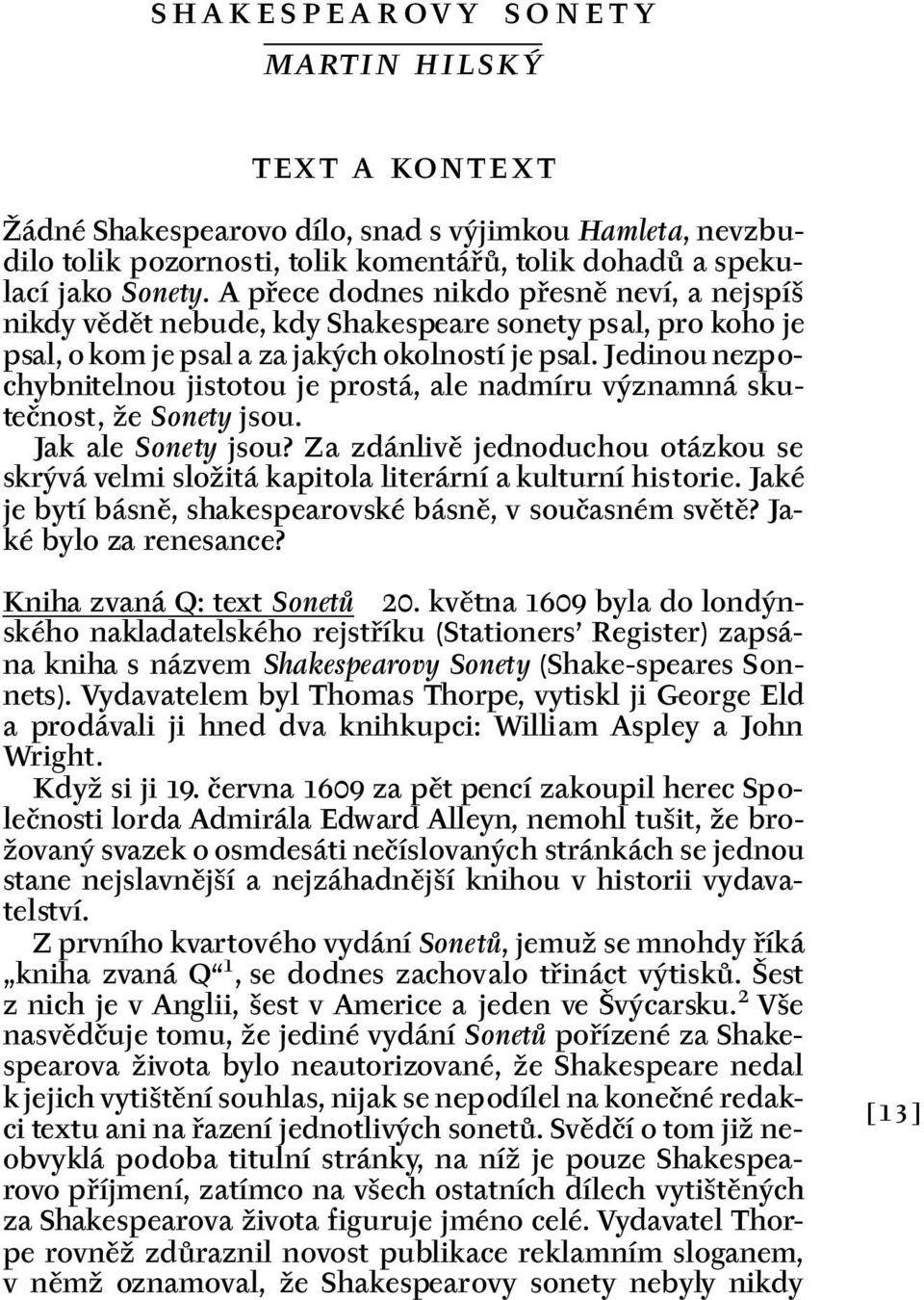 Jedinou nezpochybnitelnou jistotou je prostá, ale nadmíru významná skutečnost, že Sonety jsou. Jak ale Sonety jsou?