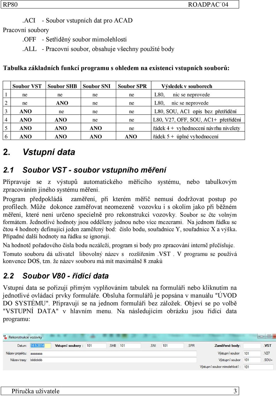 ne ne ne L80, nic se neprovede 2 ne ANO ne ne L80, nic se neprovede 3 ANO ne ne ne L80, SOU, AC1 opis bez přetřídění 4 ANO ANO ne ne L80, V27, OFF, SOU, AC1+ přetřídění 5 ANO ANO ANO ne řádek 4 +