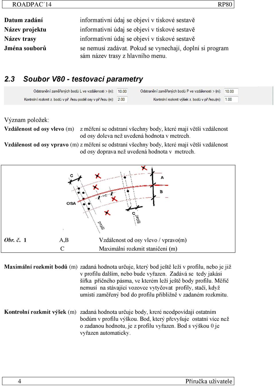 3 Soubor V80 - testovací parametry Význam položek: Vzdálenost od osy vlevo (m) z měření se odstraní všechny body, které mají větší vzdálenost od osy doleva než uvedená hodnota v metrech.