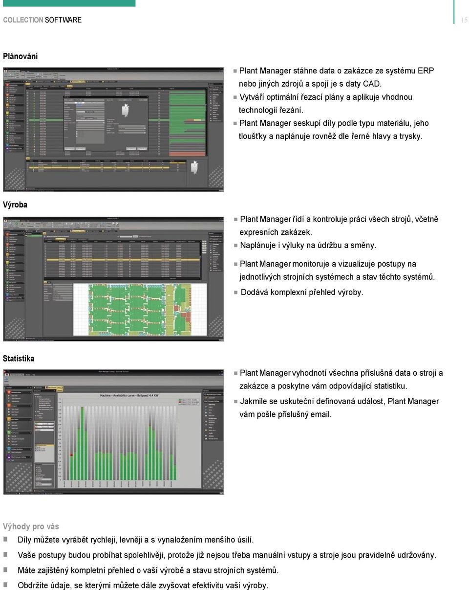 Naplánuje i výluky na údržbu a směny. Plant Manager monitoruje a vizualizuje postupy na jednotlivých strojních systémech a stav těchto systémů. Dodává komplexní přehled výroby.