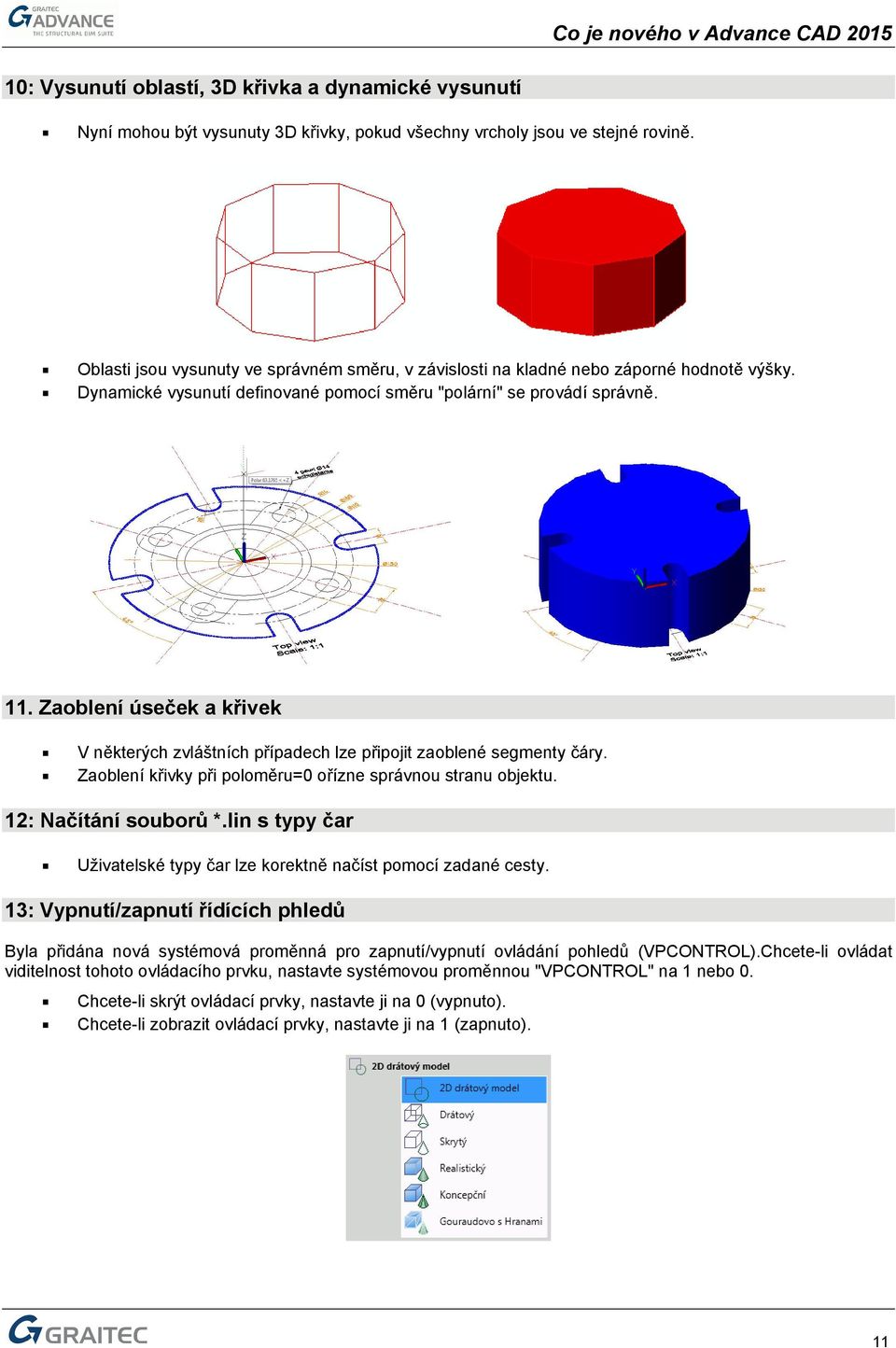 Zaoblení úseček a křivek V některých zvláštních případech lze připojit zaoblené segmenty čáry. Zaoblení křivky při poloměru=0 ořízne správnou stranu objektu. 12: Načítání souborů *.