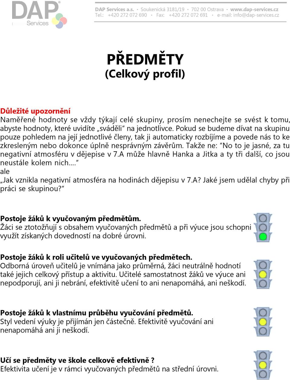 Takže ne: No to je jasné, za tu negativní atmosféru v dějepise v 7.A může hlavně Hanka a Jitka a ty tři další, co jsou neustále kolem nich.