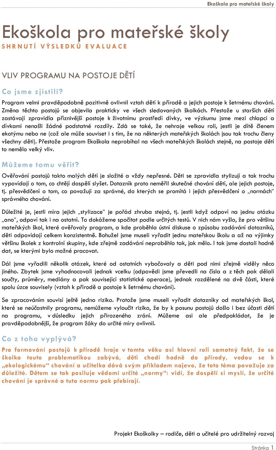 Přestože u starších dětí zastávají zpravidla příznivější postoje k životnímu prostředí dívky, ve výzkumu jsme mezi chlapci a dívkami nenašli žádné podstatné rozdíly.