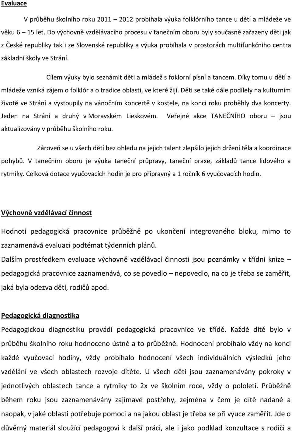 Strání. Cílem výuky bylo seznámit děti a mládež s foklorní písní a tancem. Díky tomu u dětí a mládeže vzniká zájem o folklór a o tradice oblasti, ve které žijí.