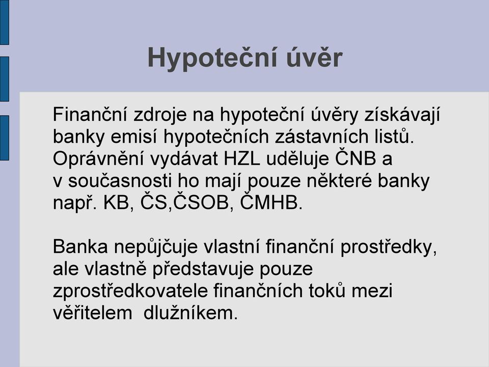 Oprávnění vydávat HZL uděluje ČNB a v současnosti ho mají pouze některé banky např.