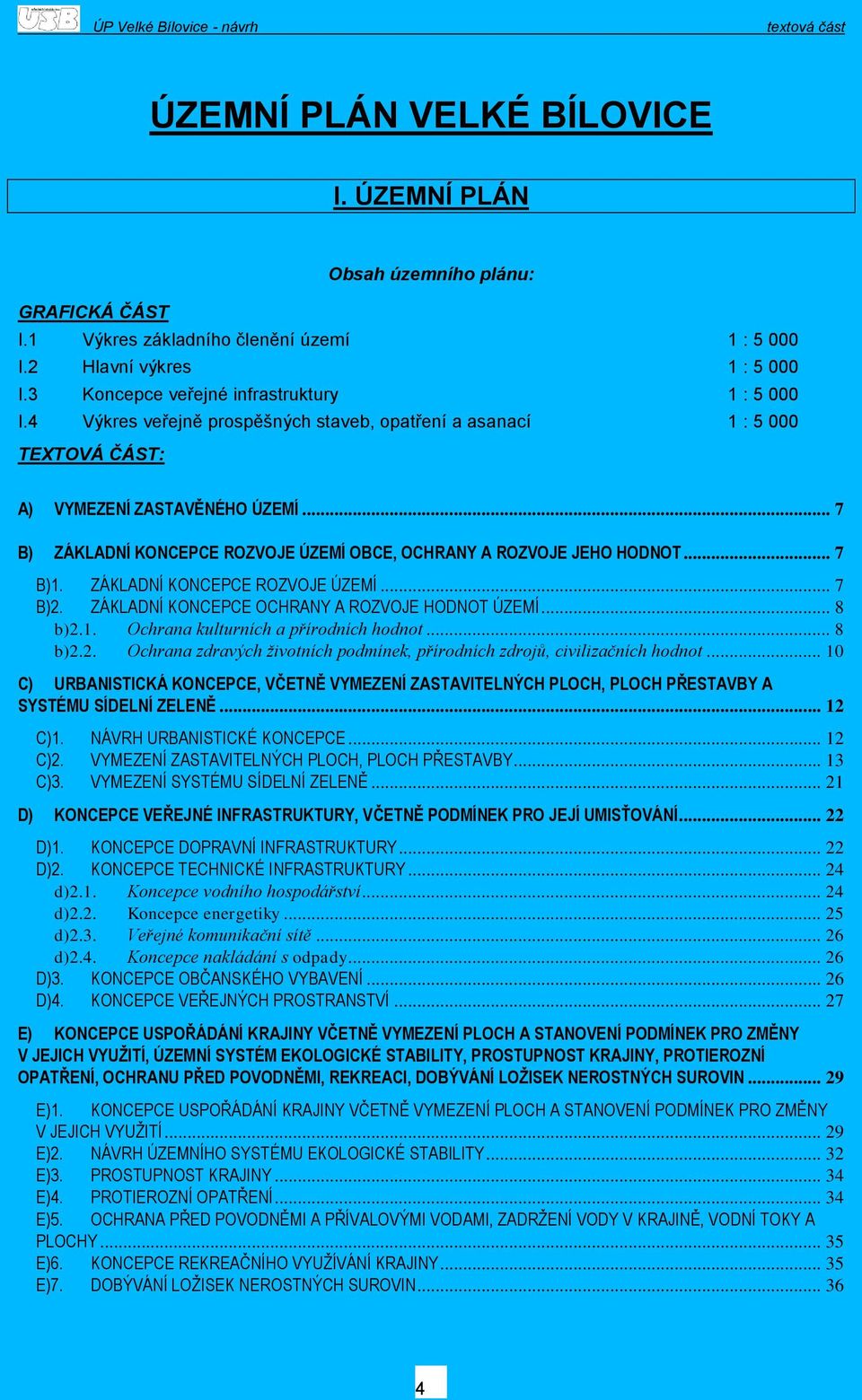 .. 7 B) ZÁKLADNÍ KONCEPCE ROZVOJE ÚZEMÍ OBCE, OCHRANY A ROZVOJE JEHO HODNOT... 7 B)1. ZÁKLADNÍ KONCEPCE ROZVOJE ÚZEMÍ... 7 B)2. ZÁKLADNÍ KONCEPCE OCHRANY A ROZVOJE HODNOT ÚZEMÍ... 8 b)2.1. Ochrana kulturních a přírdních hdnt.