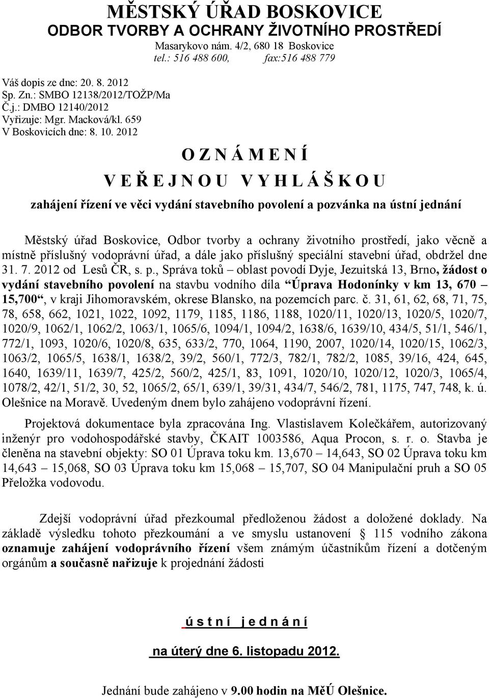 2012 O Z N Á M E N Í V E Ř E J N O U V Y H L Á Š K O U zahájení řízení ve věci vydání stavebního povolení a pozvánka na ústní jednání Městský úřad Boskovice, Odbor tvorby a ochrany životního