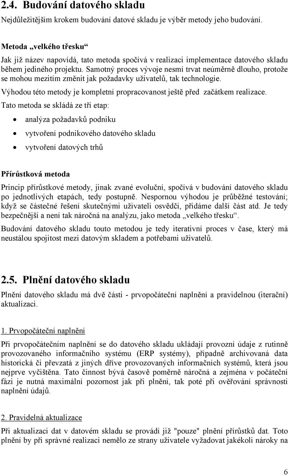 Samotný proces vývoje nesmí trvat neúměrně dlouho, protože se mohou mezitím změnit jak požadavky uživatelů, tak technologie.