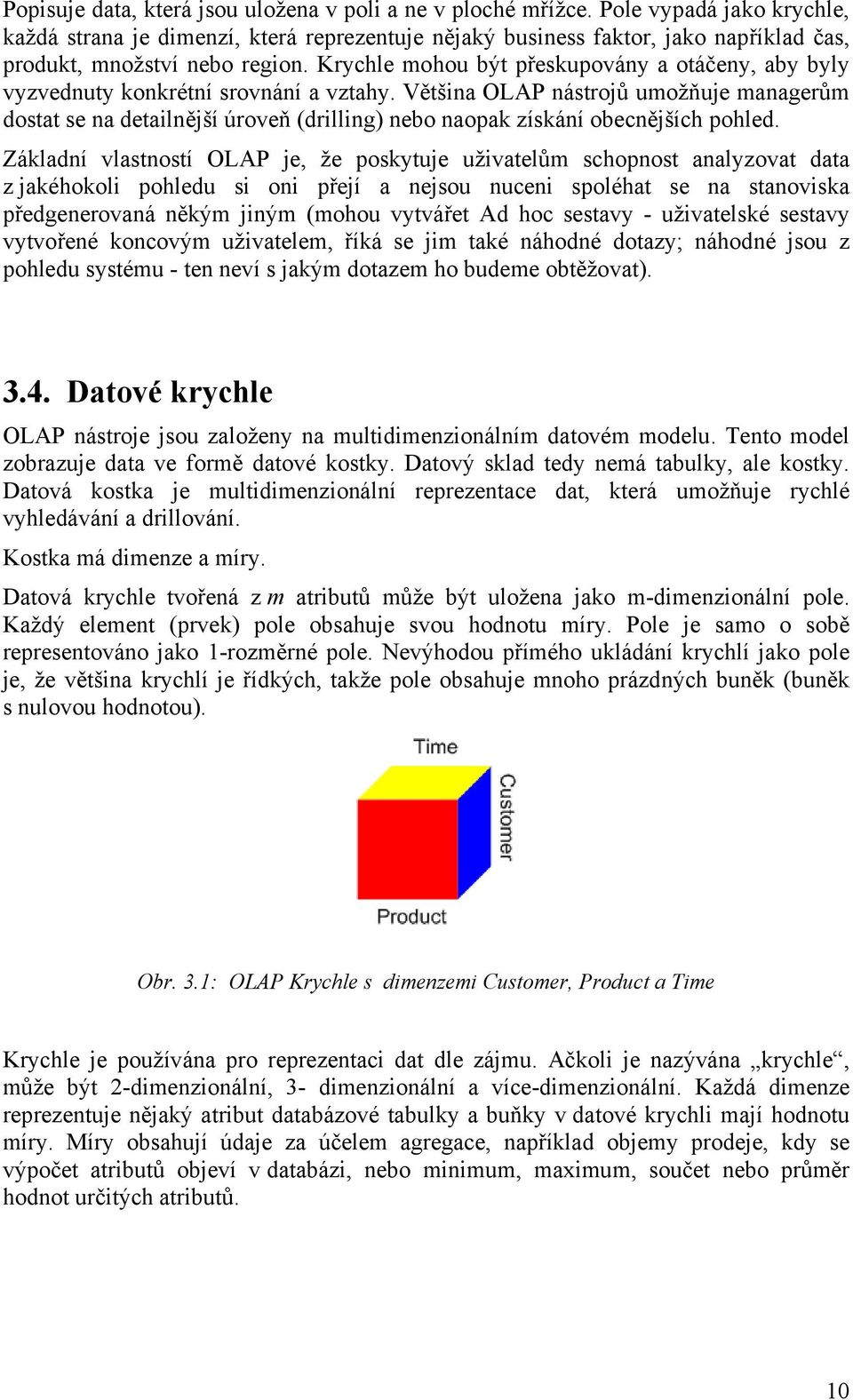 Krychle mohou být přeskupovány a otáčeny, aby byly vyzvednuty konkrétní srovnání a vztahy.