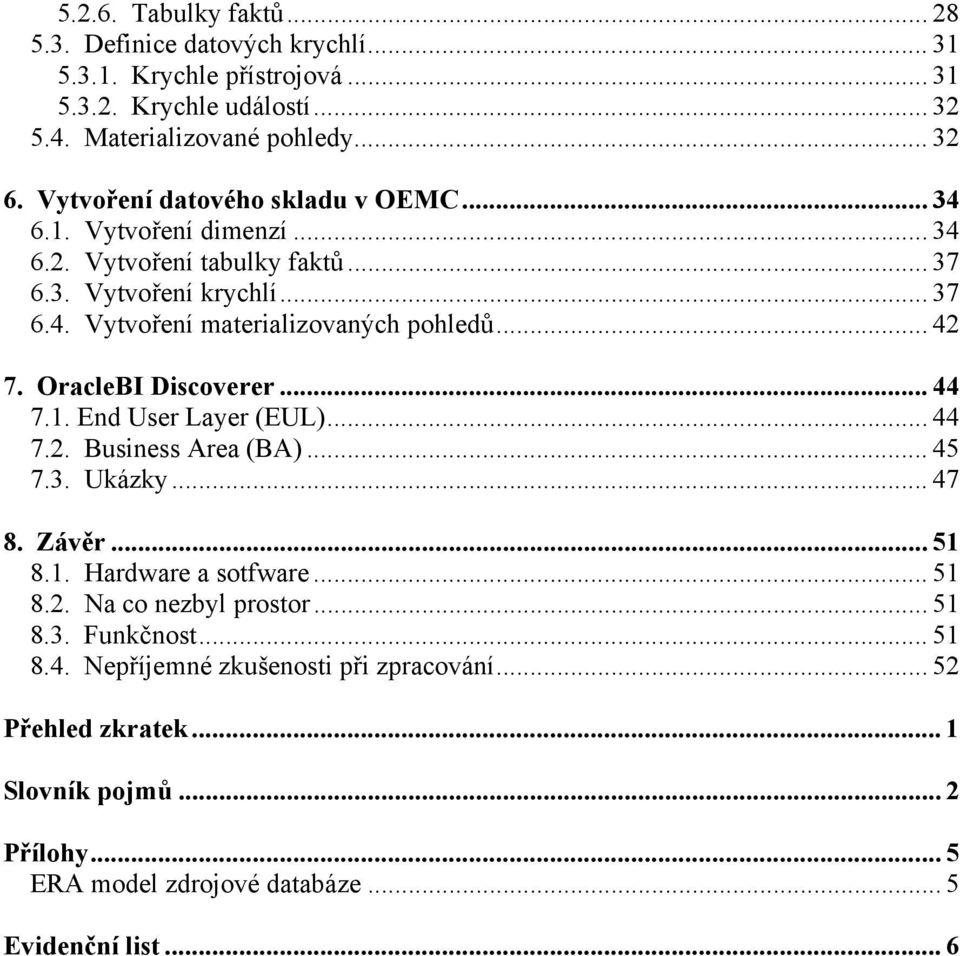 .. 42 7. OracleBI Discoverer... 44 7.1. End User Layer (EUL)... 44 7.2. Business Area (BA)... 45 7.3. Ukázky... 47 8. Závěr... 51 8.1. Hardware a sotfware... 51 8.2. Na co nezbyl prostor.
