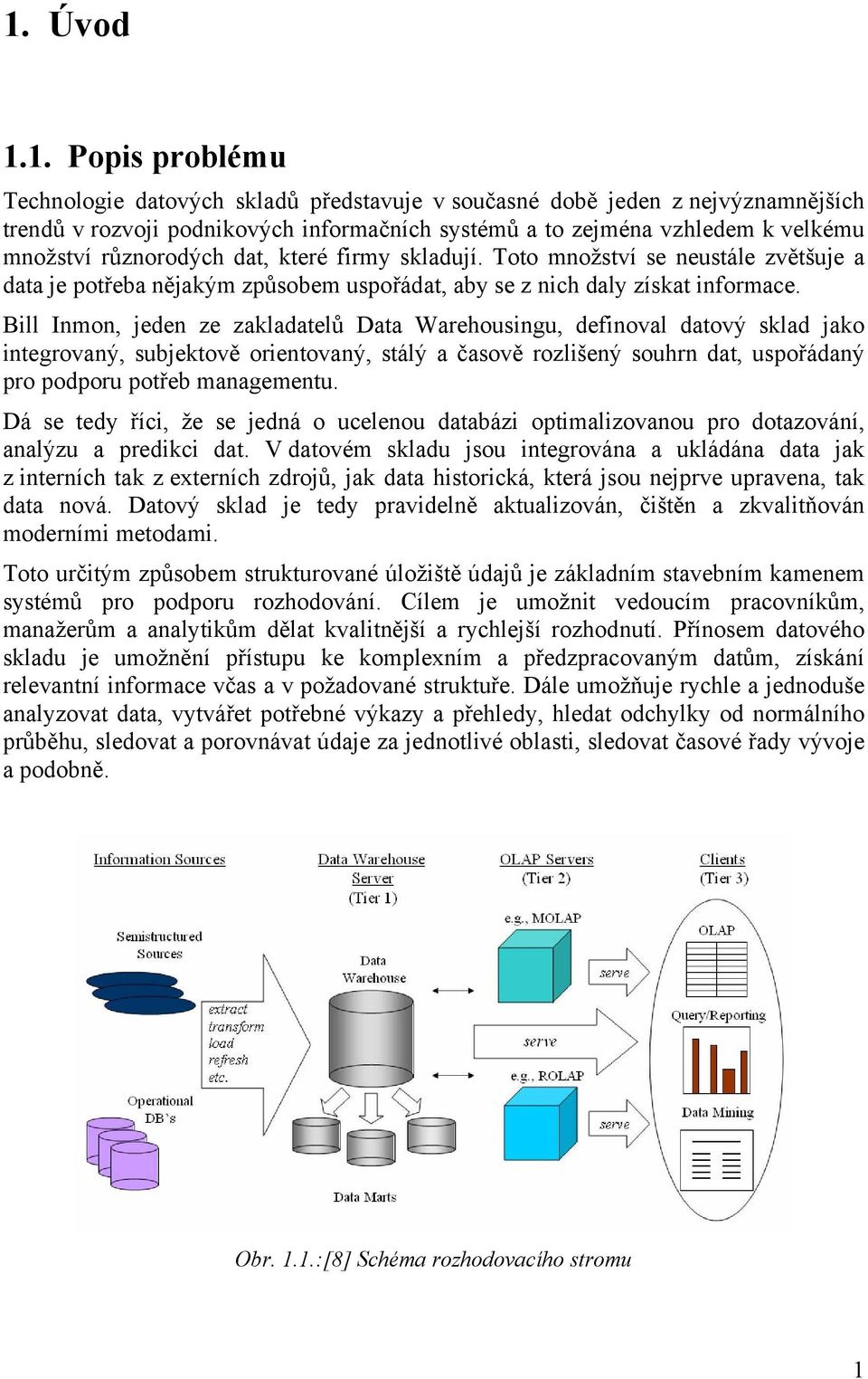 Bill Inmon, jeden ze zakladatelů Data Warehousingu, definoval datový sklad jako integrovaný, subjektově orientovaný, stálý a časově rozlišený souhrn dat, uspořádaný pro podporu potřeb managementu.