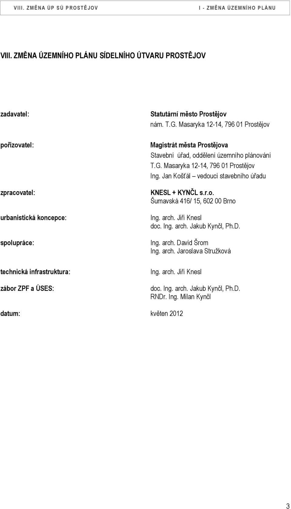 Jan Košťál vedoucí stavebního úřadu KNESL + KYNČL s.r.o. Šumavská 416/ 15, 602 00 Brno Ing. arch. Jiří Knesl doc. Ing. arch. Jakub Kynčl, Ph.D. Ing. arch. David Šrom Ing.