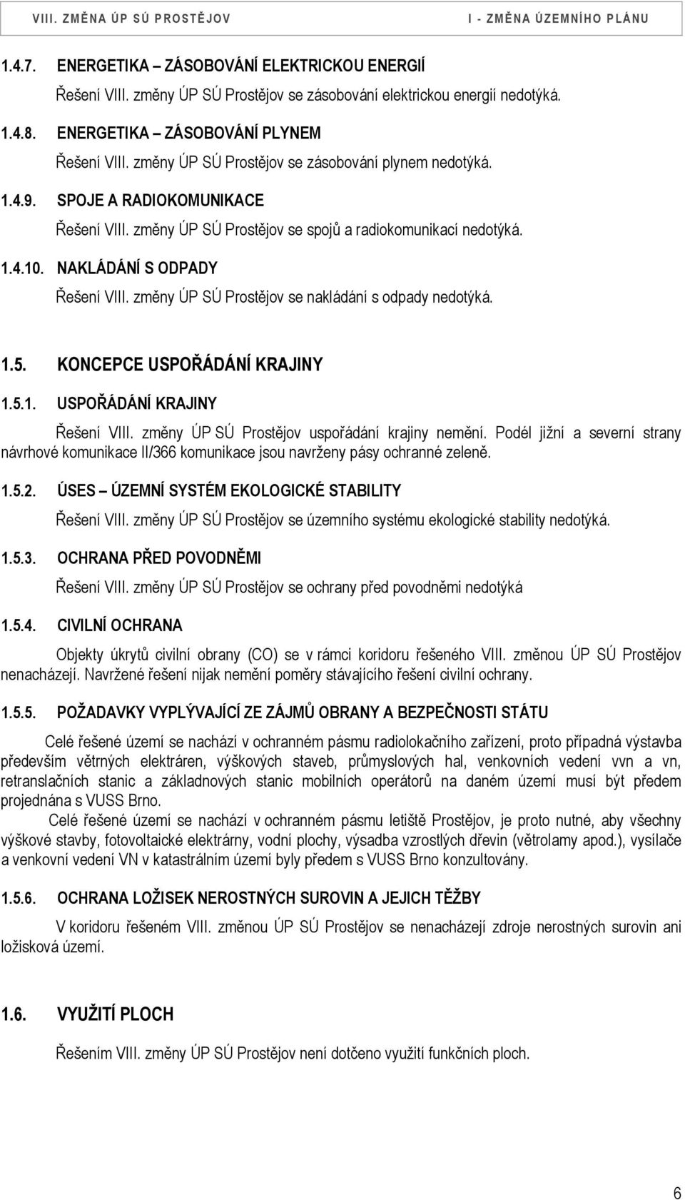 změny ÚP SÚ Prostějov se nakládání s odpady nedotýká. 1.5. KONCEPCE USPOŘÁDÁNÍ KRAJINY 1.5.1. USPOŘÁDÁNÍ KRAJINY Řešení VIII. změny ÚP SÚ Prostějov uspořádání krajiny nemění.