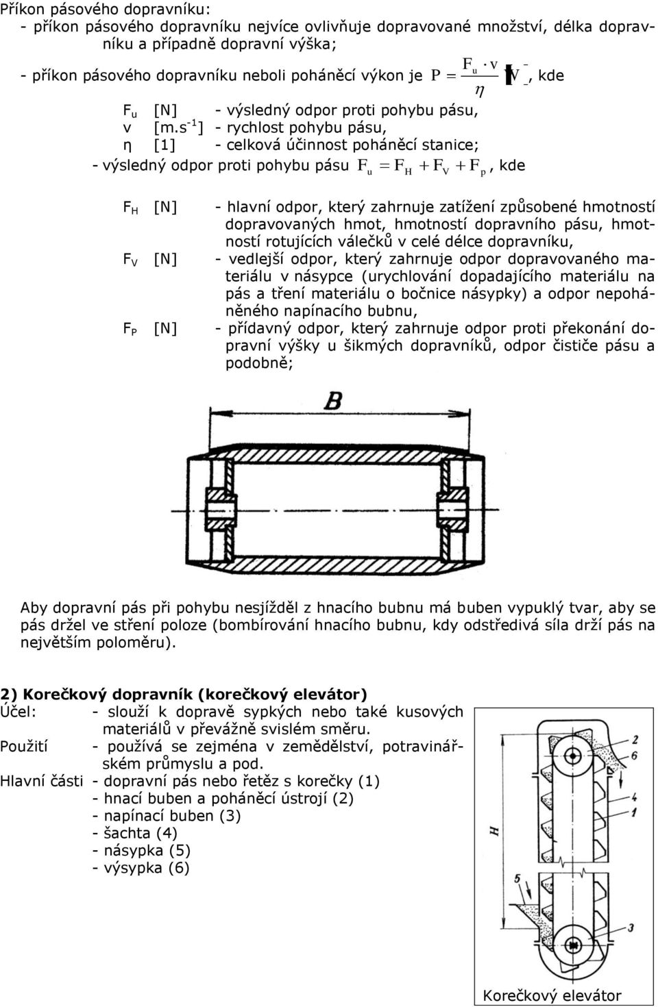 s -1 ] - rychlost pohybu pásu, η [1] - celková účinnost poháněcí stanice; - výsledný odpor proti pohybu pásu F u FH FV Fp, kde F H [N] - hlavní odpor, který zahrnuje zatížení způsobené hotností