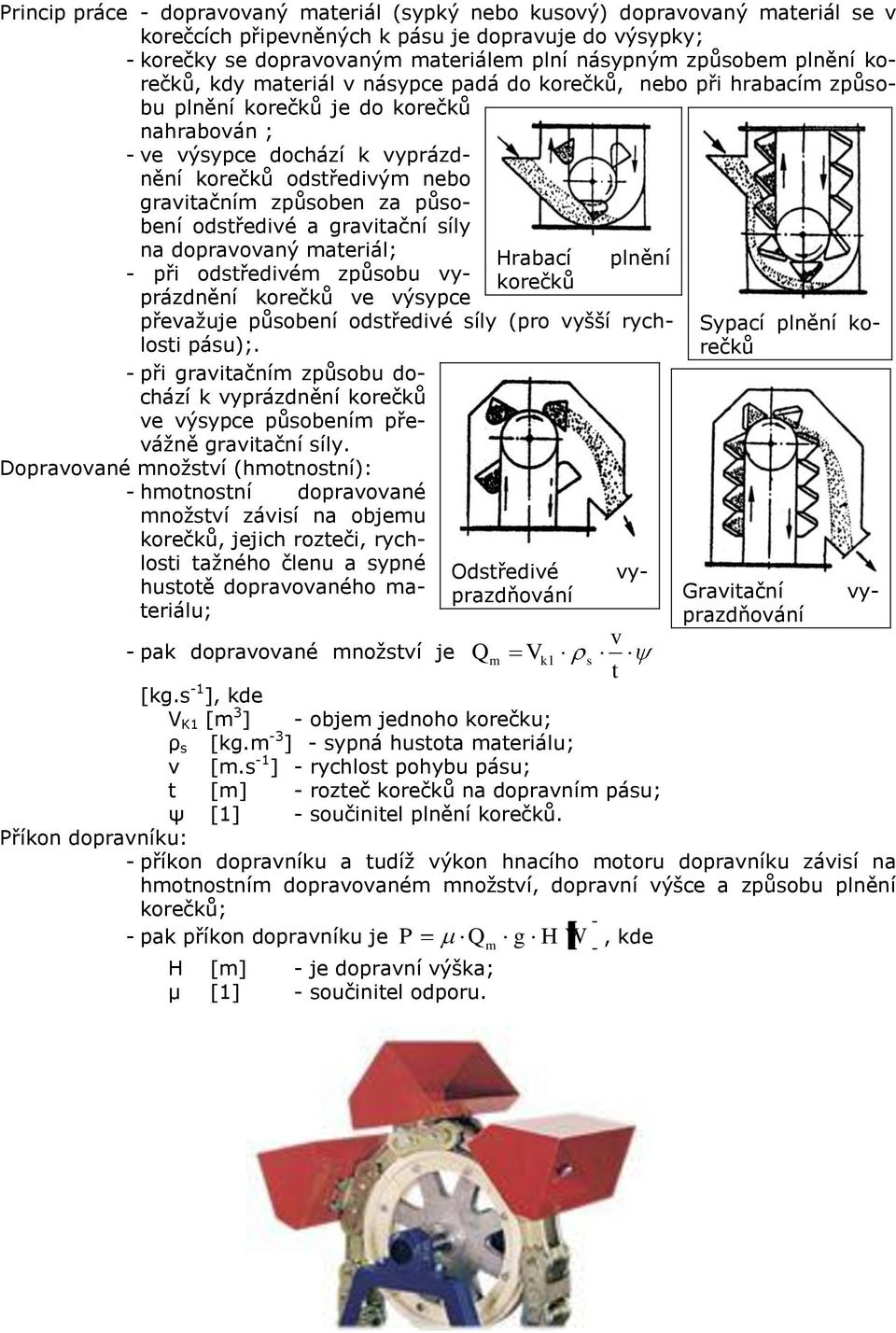 působení odstředivé a gravitační síly na dopravovaný ateriál; - při odstředivé způsobu vyprázdnění korečků ve výsypce převažuje působení odstředivé síly (pro vyšší rychlosti pásu);.