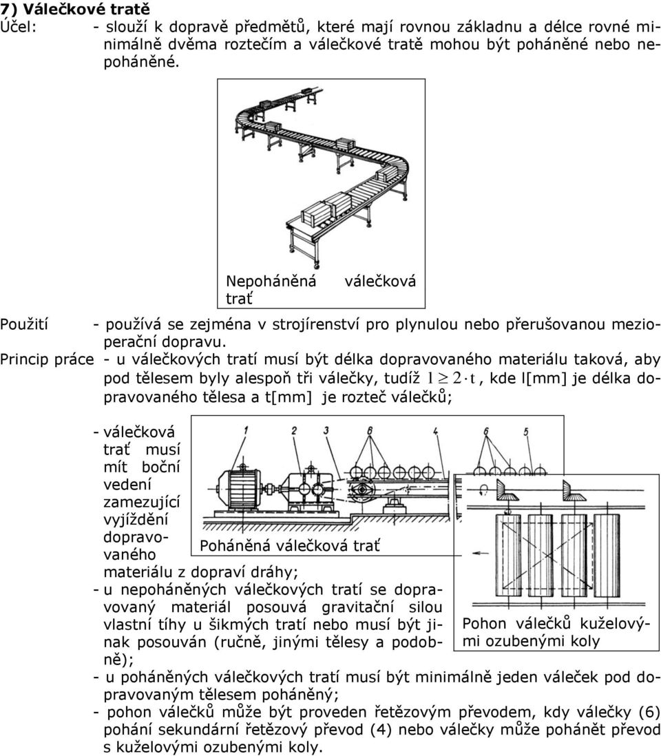 Princip práce - u válečkových tratí usí být délka dopravovaného ateriálu taková, aby pod tělese byly alespoň tři válečky, tudíž l 2 t, kde l[] je délka dopravovaného tělesa a t[] je rozteč válečků; -