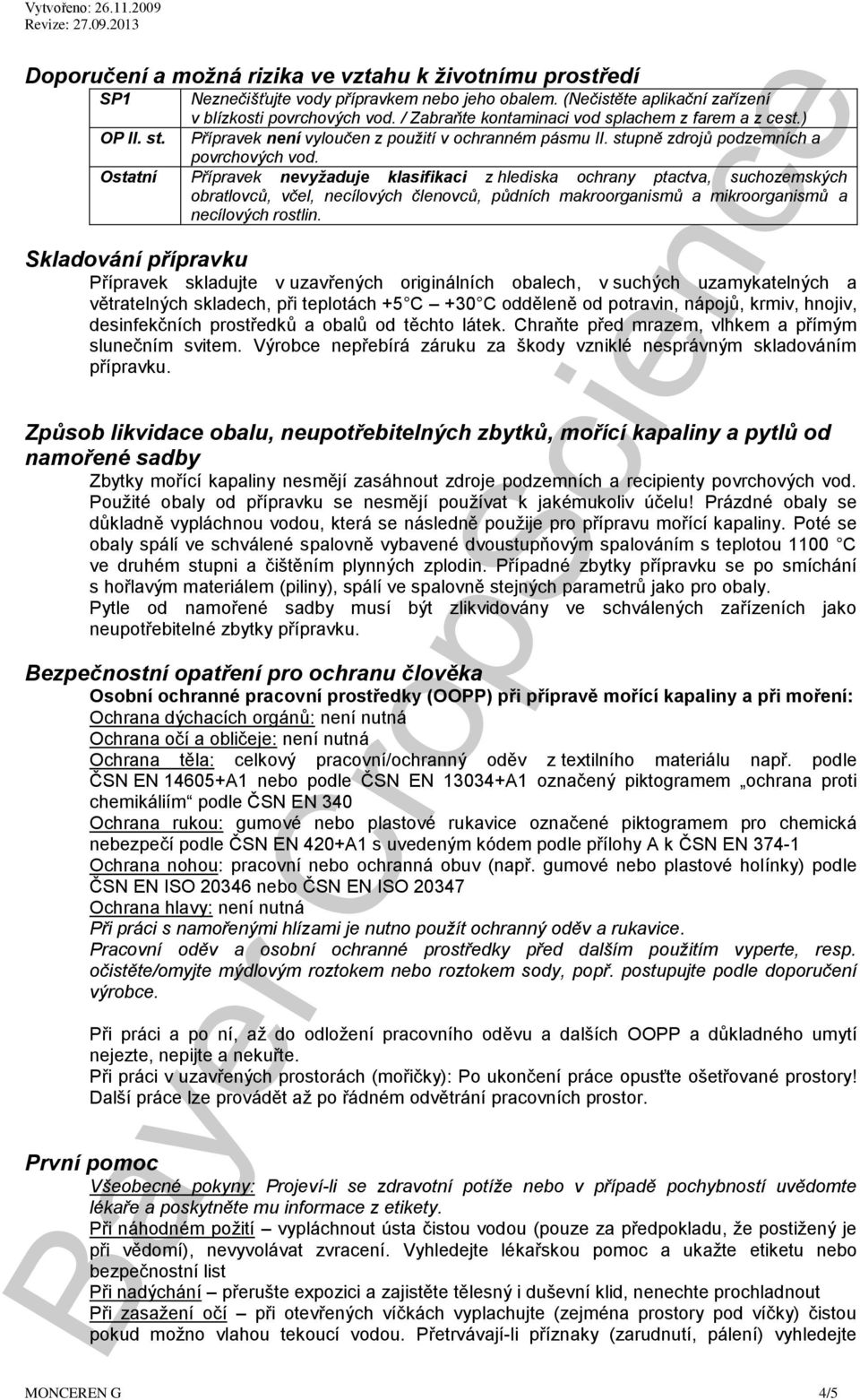 Ostatní Přípravek nevyžaduje klasifikaci z hlediska ochrany ptactva, suchozemských obratlovců, včel, necílových členovců, půdních makroorganismů a mikroorganismů a necílových rostlin.