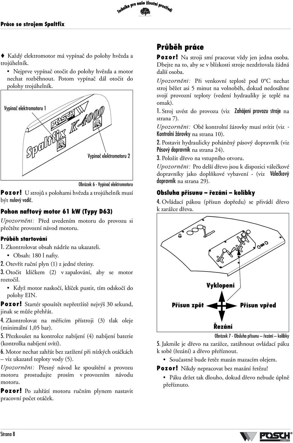Pohon naftový motor 61 kw (Typy D63) Upozorněni: Před uvedením motoru do provozu si přečtěte provozní návod motoru. Průběh startování 1. Zkontrolovat obsah nádrže na ukazateli. Obsah: 180 l nafty. 2.