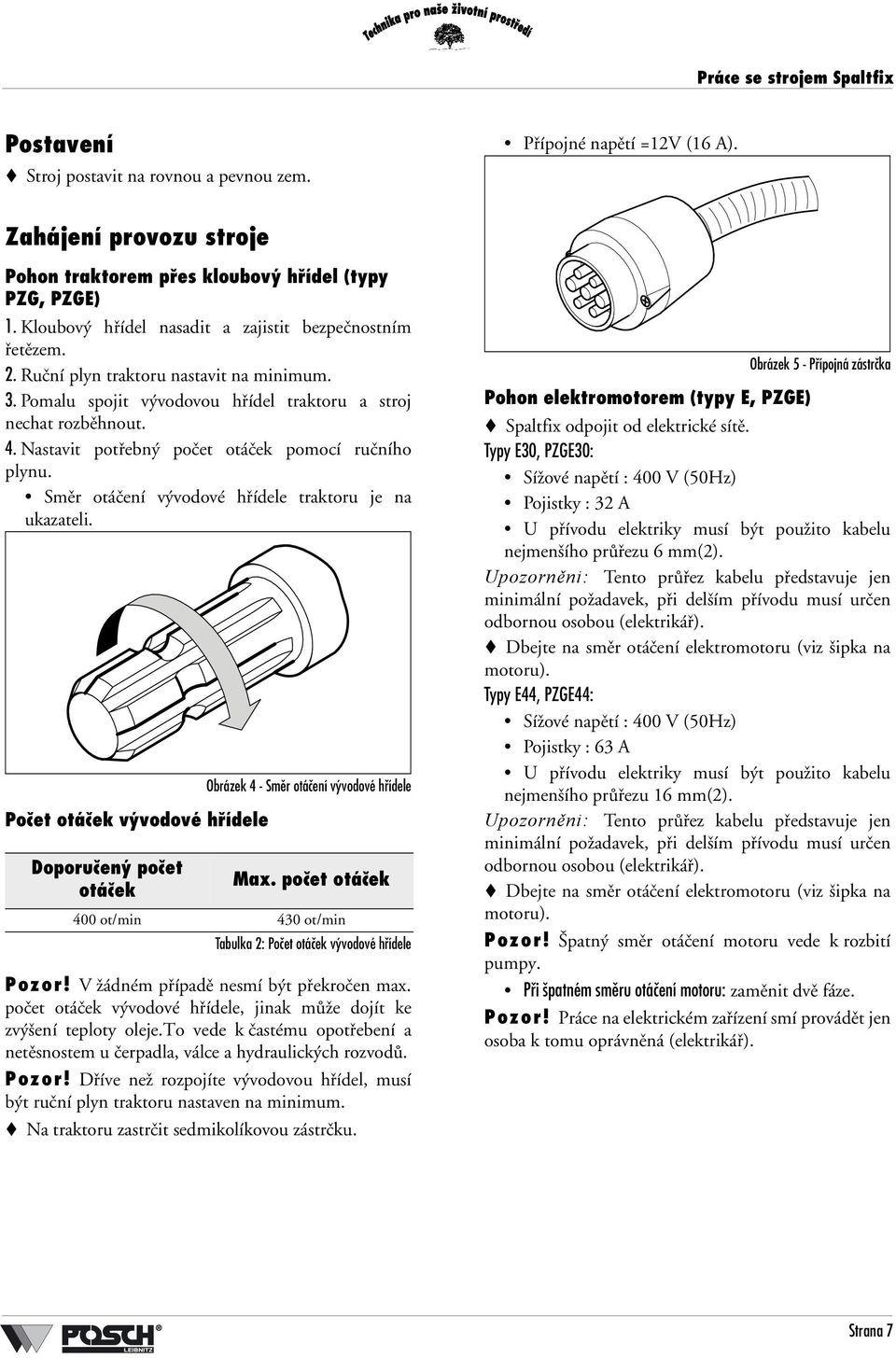 Nastavit potřebný počet otáček pomocí ručního plynu. Směr otáčení vývodové hřídele traktoru je na ukazateli.