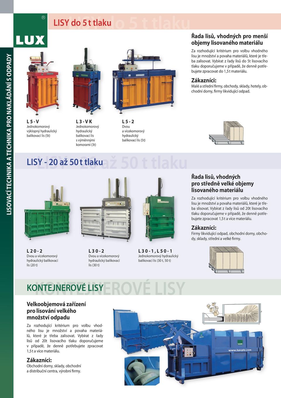 je množství a povaha materiálů, které je třeba zalisovat. Vybírat z řady lisů do 5t lisovacího tlaku doporučujeme v případě, že denně potřebujete zpracovat do 1,5 t materiálu.