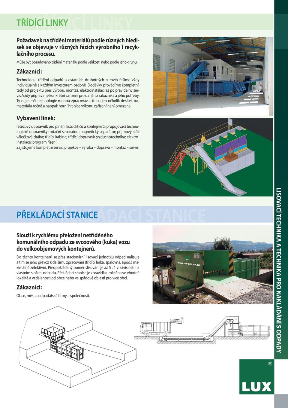 Dodávky provádíme kompletní, tedy od projektu přes výrobu, montáž, elektroinstalaci až po pravidelný servis. Vždy připravíme konkrétní zařízení pro daného zákazníka a jeho potřeby.