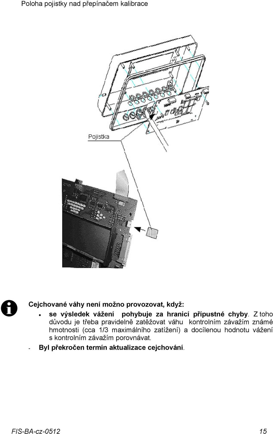 Z toho důvodu je třeba pravidelně zatěžovat váhu kontrolním závažím známé hmotnosti (cca 1/3