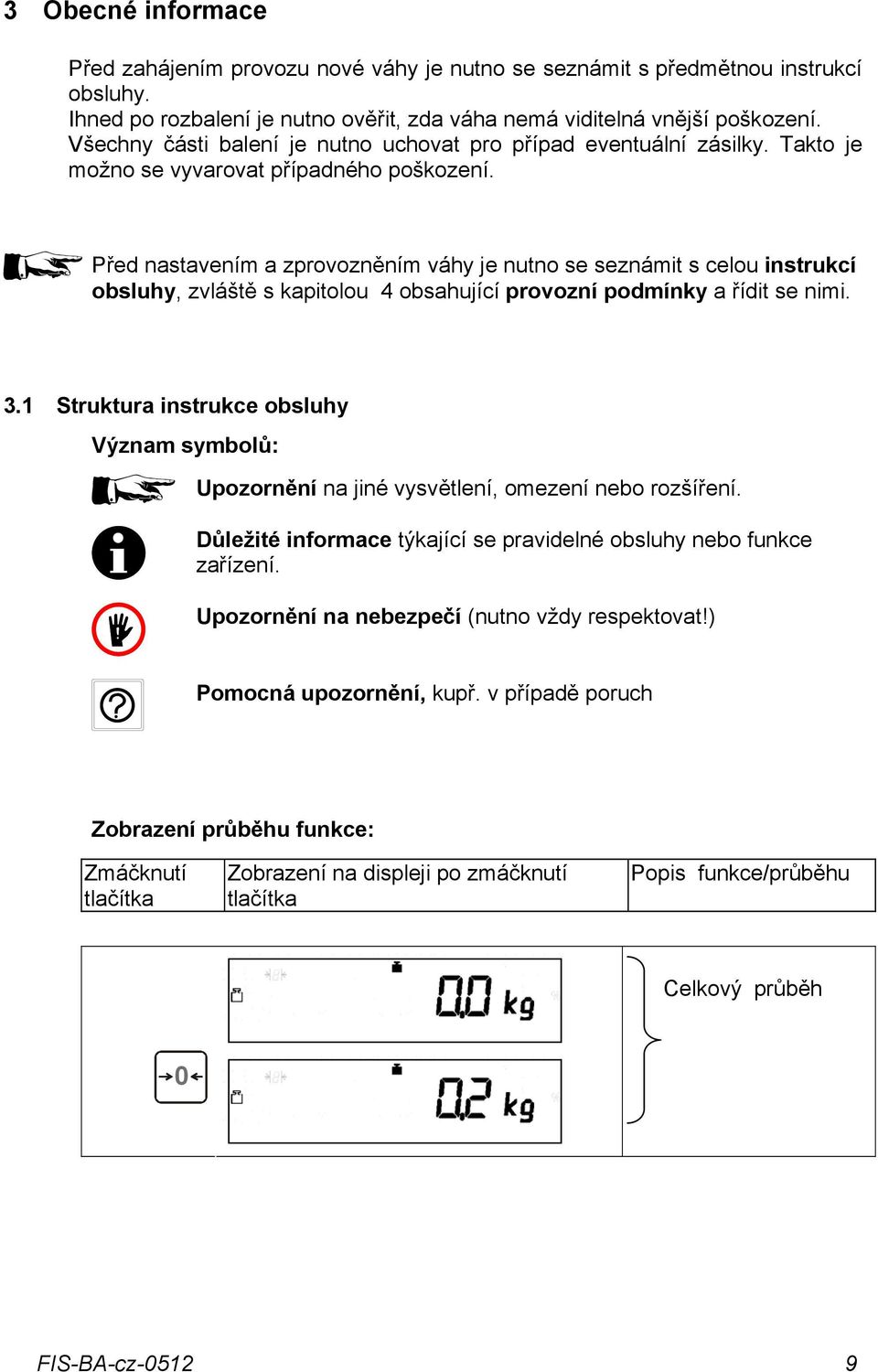 Před nastavením a zprovozněním váhy je nutno se seznámit s celou instrukcí obsluhy, zvláště s kapitolou 4 obsahující provozní podmínky a řídit se nimi. 3.