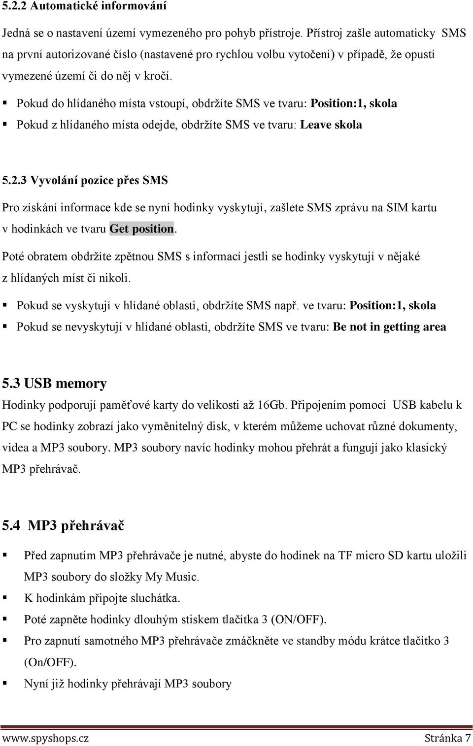 Pokud do hlídaného místa vstoupí, obdržíte SMS ve tvaru: Position:1, skola Pokud z hlídaného místa odejde, obdržíte SMS ve tvaru: Leave skola 5.2.