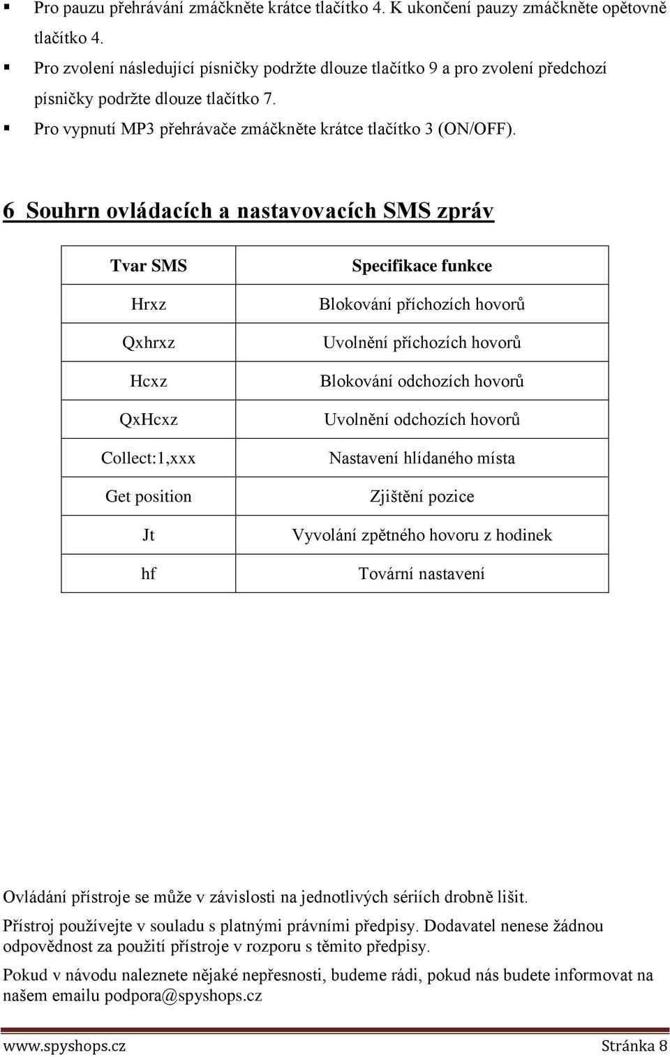 6 Souhrn ovládacích a nastavovacích SMS zpráv Tvar SMS Hrxz Qxhrxz Hcxz QxHcxz Collect:1,xxx Get position Jt hf Specifikace funkce Blokování příchozích hovorů Uvolnění příchozích hovorů Blokování