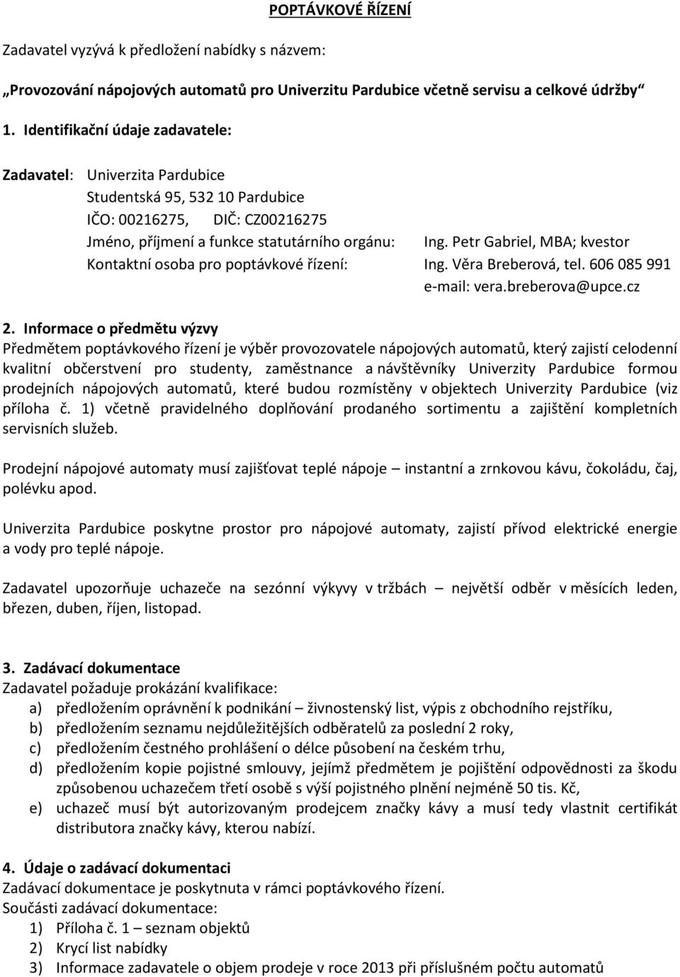 Petr Gabriel, MBA; kvestor Kontaktní osoba pro poptávkové řízení: Ing. Věra Breberová, tel. 606 085 991 e-mail: vera.breberova@upce.cz 2.