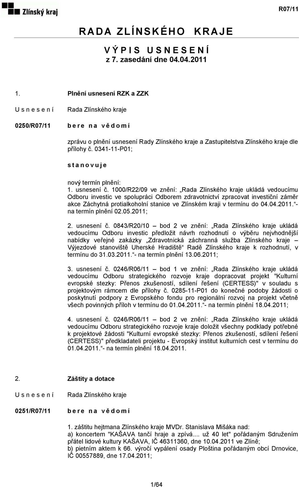 1000/R22/09 ve znění: ukládá vedoucímu Odboru investic ve spolupráci Odborem zdravotnictví zpracovat investiční záměr akce Záchytná protialkoholní stanice ve Zlínském kraji v termínu do 04.04.2011.