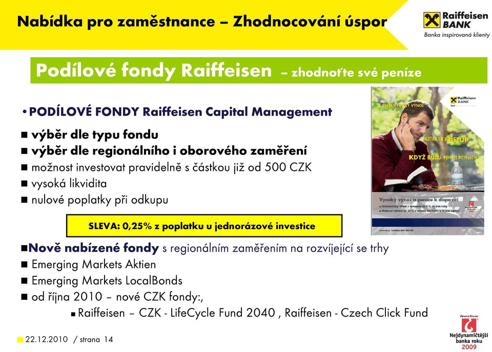 odkupu SLEVA: 0,25% z poplatku u jednorázové investice Nově nabízené fondy s regionálním zaměřením na rozvíjející se trhy Emerging Markets Aktien